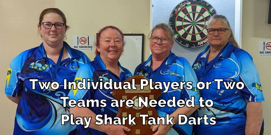 Two Individual Players or Two 
Teams are Needed to 
Play Shark Tank Darts