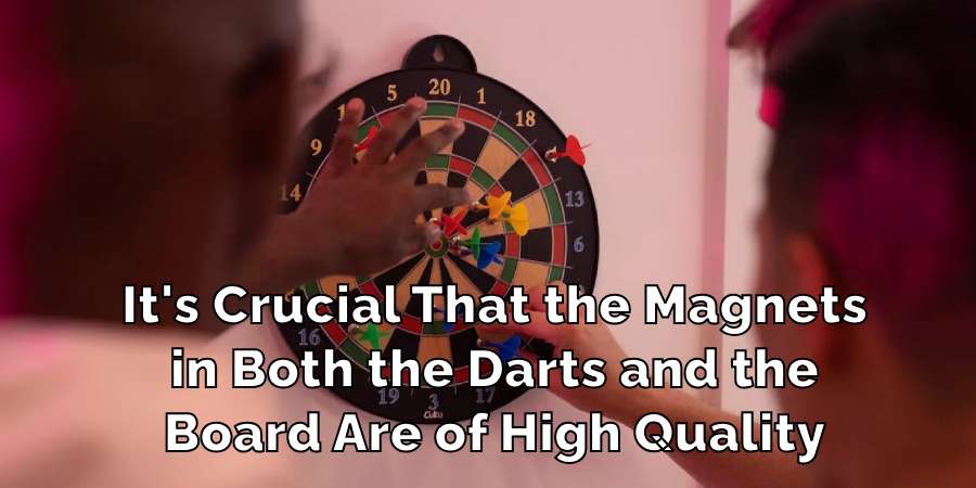 It's Crucial That the Magnets
in Both the Darts and the
Board Are of High Quality