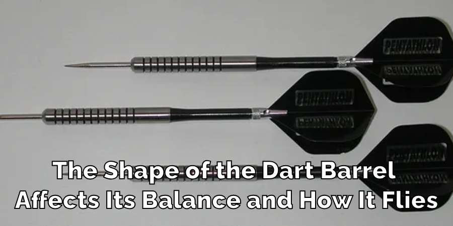 The Shape of the Dart Barrel 
Affects Its Balance and How It Flies