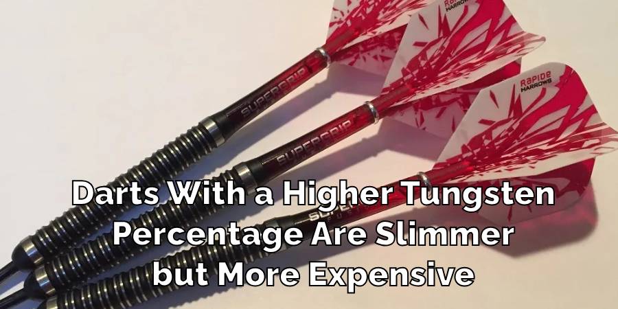 Darts With a Higher Tungsten
Percentage Are Slimmer
but More Expensive