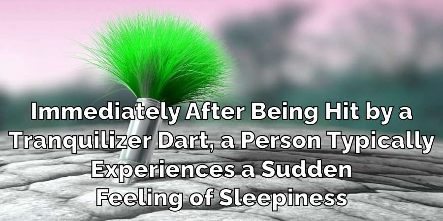 Immediately After Being Hit by a
Tranquilizer Dart, a Person Typically
Experiences a Sudden
Feeling of Sleepiness