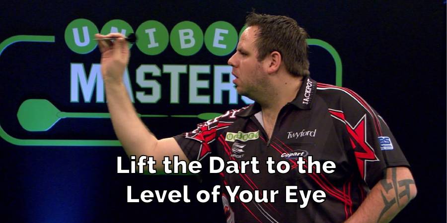 Lift the Dart to the
Level of Your Eye