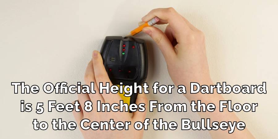 The Official Height for a Dartboard
is 5 Feet 8 Inches From the Floor
to the Center of the Bullseye