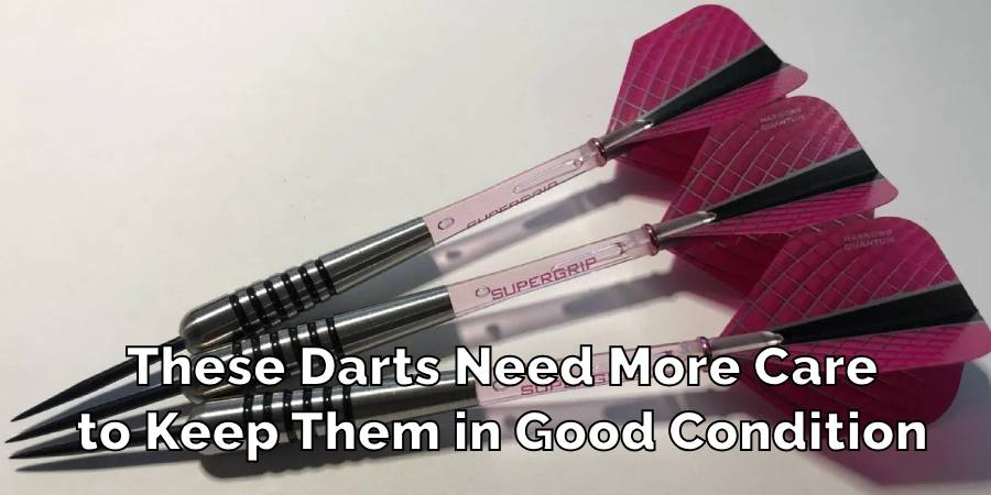 These Darts Need More Care
to Keep Them in Good Condition