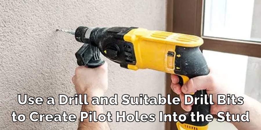Use a Drill and Suitable Drill Bits
to Create Pilot Holes Into the Stud