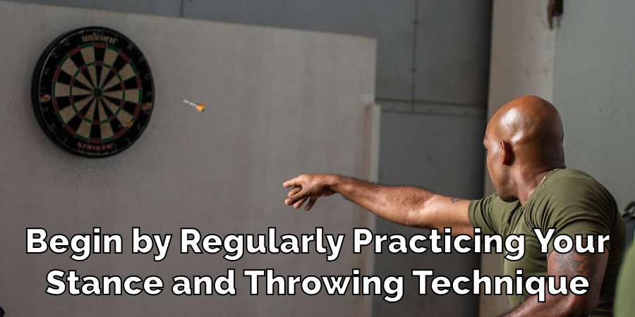 Begin by Regularly Practicing Your
Stance and Throwing Technique