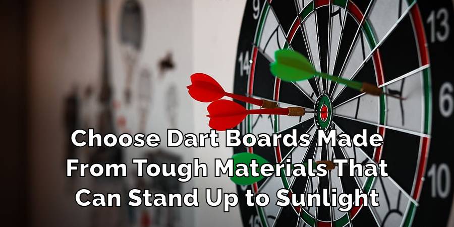 Choose Dart Boards Made
From Tough Materials That
Can Stand Up to Sunlight