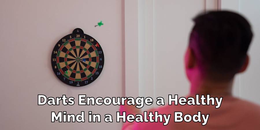 Darts Encourage a Healthy
Mind in a Healthy Body