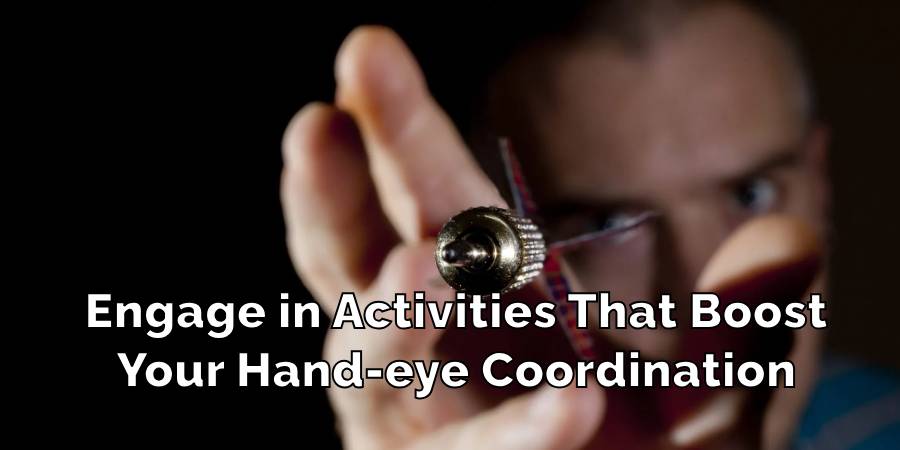 Engage in Activities That Boost
Your Hand-eye Coordination