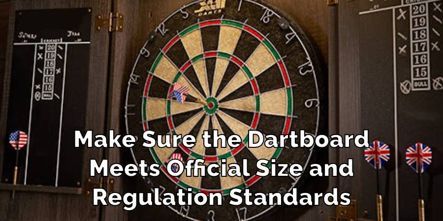 Make Sure the Dartboard
Meets Official Size and
Regulation Standards