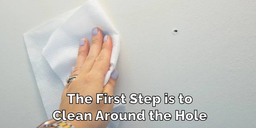 The First Step is to
Clean Around the Hole