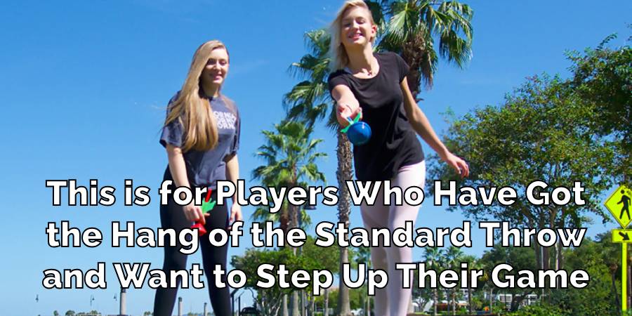 This is for Players Who Have Got
the Hang of the Standard Throw
and Want to Step Up Their Game
