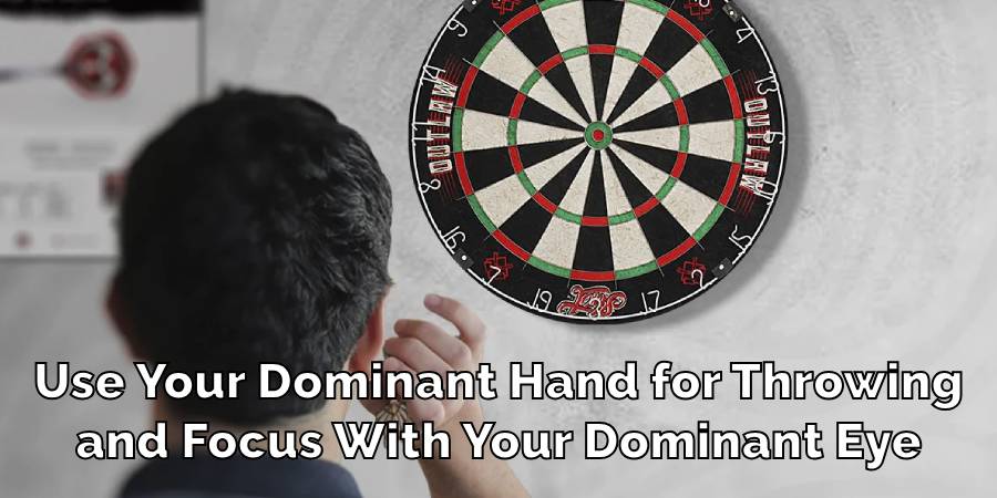 Use Your Dominant Hand for Throwing
and Focus With Your Dominant Eye