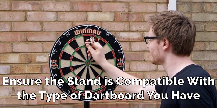 Ensure the Stand is Compatible With
the Type of Dartboard You Have