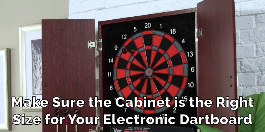 Make Sure the Cabinet is the Right
Size for Your Electronic Dartboard