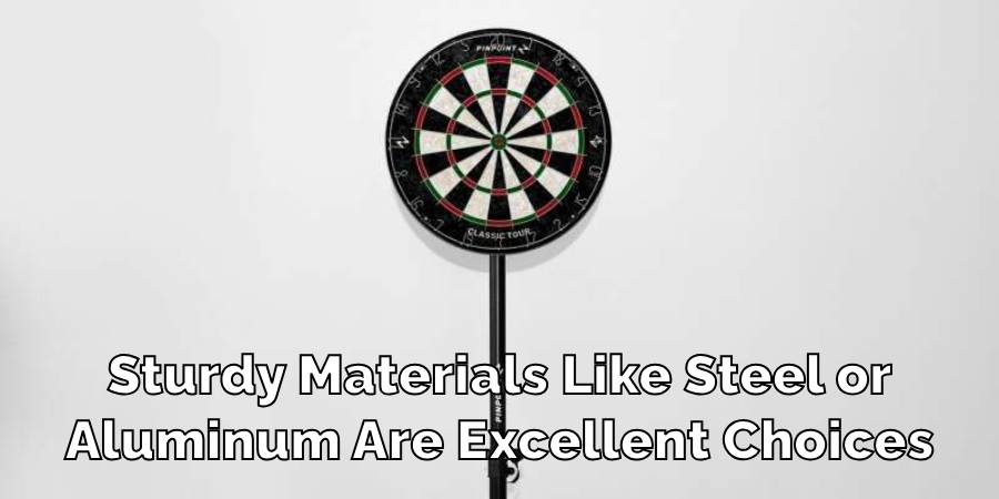 Sturdy Materials Like Steel or
Aluminum Are Excellent Choices