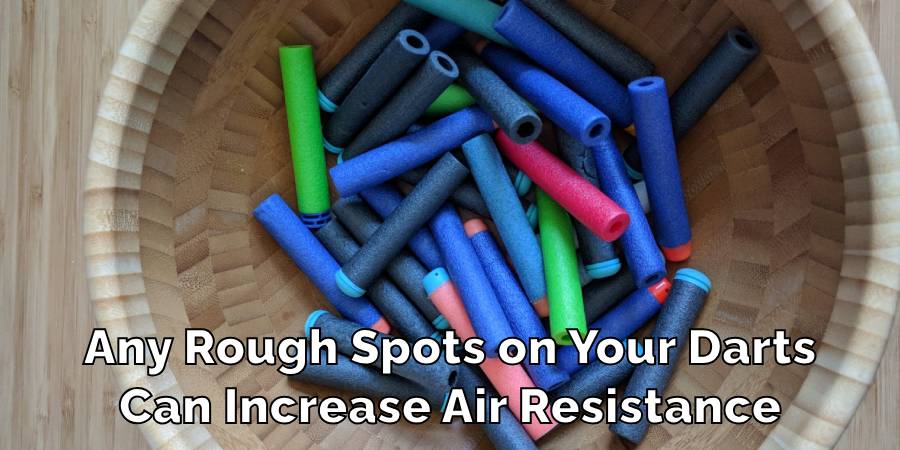 Any Rough Spots on Your Darts
Can Increase Air Resistance