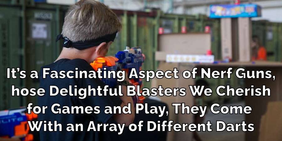 It’s a Fascinating Aspect of Nerf Guns,
hose Delightful Blasters We Cherish
for Games and Play, They Come 
With an Array of Different Darts